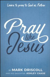 Pray Like Jesus: Learn To Pray To God As Father