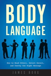 Body Language: How to Read Others, Detect Deceit, and Convey the Right Message - eBook