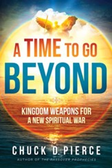 A Time to Go Beyond: Kingdom Weapons for a New Spiritual War