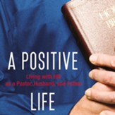 A Positive Life: Living with HIV as a Pastor, Husband, and Father - Unabridged Audiobook [Download]