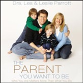 The Parent You Want to Be: Who You Are Matters More Than What You Do - Unabridged Audiobook [Download]