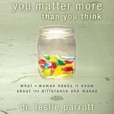 You Matter More Than You Think: What a Woman Needs to Know About the Difference She Makes - Unabridged Audiobook [Download]