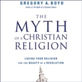 The Myth of a Christian Religion: How Believers Must Rebel to Advance the Kingdom of God Audiobook [Download]