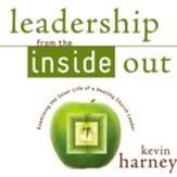 Leadership from the Inside Out: Examining the Inner Life of a Healthy Church Leader - Unabridged Audiobook [Download]