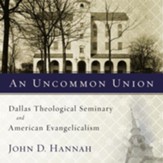 An Uncommon Union: Dallas Theological Seminary and American Evangelicalism - Unabridged Audiobook [Download]
