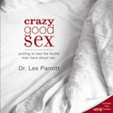 Crazy Good Sex: Putting to Bed the Myths Men Have about Sex - Unabridged Audiobook [Download]