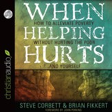 When Helping Hurts: Alleviating the Poverty Without Hurting The Poor...And Ourselves - Unabridged Audiobook [Download]