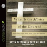 What is the Mission of the Church?: Making sense of social justice, Shalom and the Great Commission - Unabridged Audiobook [Download]