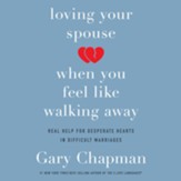 Loving Your Spouse When You Feel Like Walking Away: Positive Steps for Improving a Difficult Marriage - Unabridged edition Audiobook [Download]
