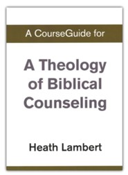 Course Guide for A Theology of Biblical Counseling