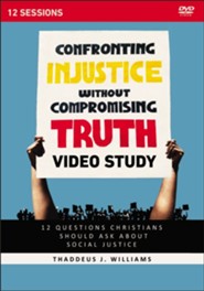 Confronting Injustice without Compromising Truth Video Study: 12 Questions Christians Should Ask About Social Justice