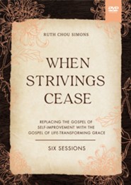 When Strivings Cease Video Study : Replacing the Gospel of Self-Improvement with the Gospel of Life-Transforming Grace