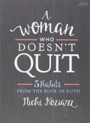 A Woman Who Doesn't Quit Bible Study Book: 5 Habits from the Book of Ruth