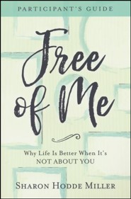Free of Me Participant's Guide: Why Life Is Better When It's Not About You