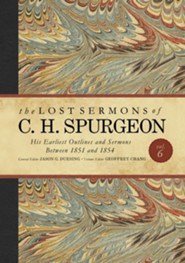 The Lost Sermons of C. H. Spurgeon Volume VI: His Earliest Outlines and Sermons Between 1851 and 1854 - eBook