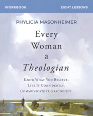 Every Woman a Theologian: Know What You Believe. Live It Confidently. Communicate It Graciously--Workbook