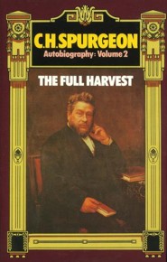 Charles Haddon Spurgeon -Autobiography: The Full  Harvest 1861-1892 Volume 2