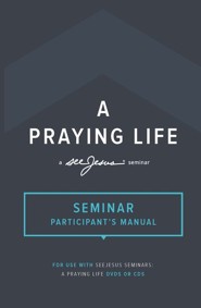 A Praying Life Study: seeJesus Ministries Seminar (Participant's Manual)