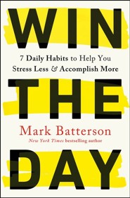Win the Day: Seven Daily Habits to Help You Stress Less and Accomplish More