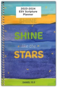 God's Word in Time Scripture Planner: Shine Like the Stars  Daniel 12:3 Secondary Student Edition (ESV Version; Small;  August 2023 - July 2024)