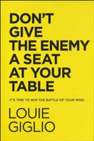 Don't Give the Enemy a Seat at Your Table: It's Time to Win the Battle of Your Mind...