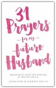31 Prayers For My Future Husband: Preparing My Heart for Marriage by Praying for Him