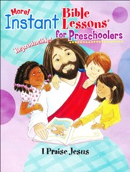 More! Instant Bible Lessons for Preschoolers: I Praise Jesus
