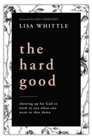 The Hard Good: Showing up for God to Work in You When You  Want to Shut Down