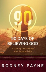 90 Days Of Believing God: A Journey To Increasing Your Personal Faith