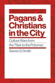Pagans & Christians in the City: Culture Wars from the Tiber to the Potomac
