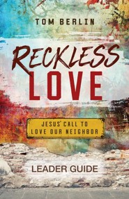 Reckless Love: Jesus' Call to Love Our Neighbor, Leader Guide