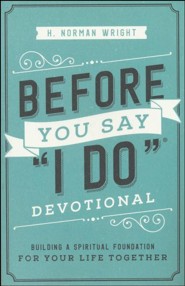 Before You Say &#034I Do&#034 Devotional, repackaged: Building a Spiritual Foundation for Your Life Together