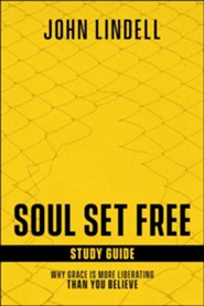 Soul Set Free Study Guide: Why Grace is More Liberating Than You Believe