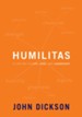 Humilitas: A Lost Key to Life, Love and Leadership