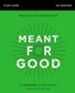 Meant for Good Study Guide: The Adventure of Trusting God and His Plans for You
