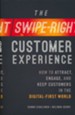 The Swipe-Right Customer Experience: How to Attract, Engage, and Keep Customers in the Digital-First World