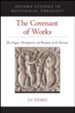 The Covenant of Works: The Origins, Development, and Reception of the Doctrine