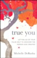 True You: Letting Go of Your False Self to Uncover the Person God Created