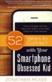 52 Ways to Connect with Your Smartphone Obsessed Kid: How to Engage with Kids Who Can't Seem to Pry Their Eyes from Their Devices!