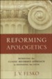 Reforming Apologetics: Retrieving the Classic Reformed Approach to Defending the Faith