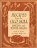 Recipes from the Old Mill: Backing With Whole Grains - eBook