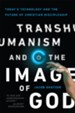 Transhumanism and the Image of God: Today's Technology and the Future of Christian Discipleship - eBook