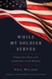 While My Soldier Serves: Prayers for Those With Loved Ones in the Military / Digital original - eBook