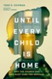 Until Every Child Is Home: Why the Church Can and Must Care for Orphans - eBook