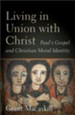 Living in Union with Christ: Paul's Gospel and Christian Moral Identity - eBook