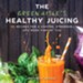 The Green Aisle's Healthy Juicing: 100 Recipes for a Lighter, Stronger, and More Vibrant You - eBook