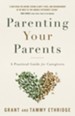 Parenting Your Parents: A Practical Guide for Caregivers - eBook