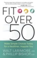 Fit over 50: Make Simple Choices Today for a Healthier, Happier You - eBook