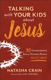 Talking with Your Kids about Jesus: 30 Conversations Every Christian Parent Must Have - eBook