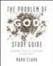 The Problem of God Study Guide: Answering a Skeptic's Challenges to Christianity - eBook